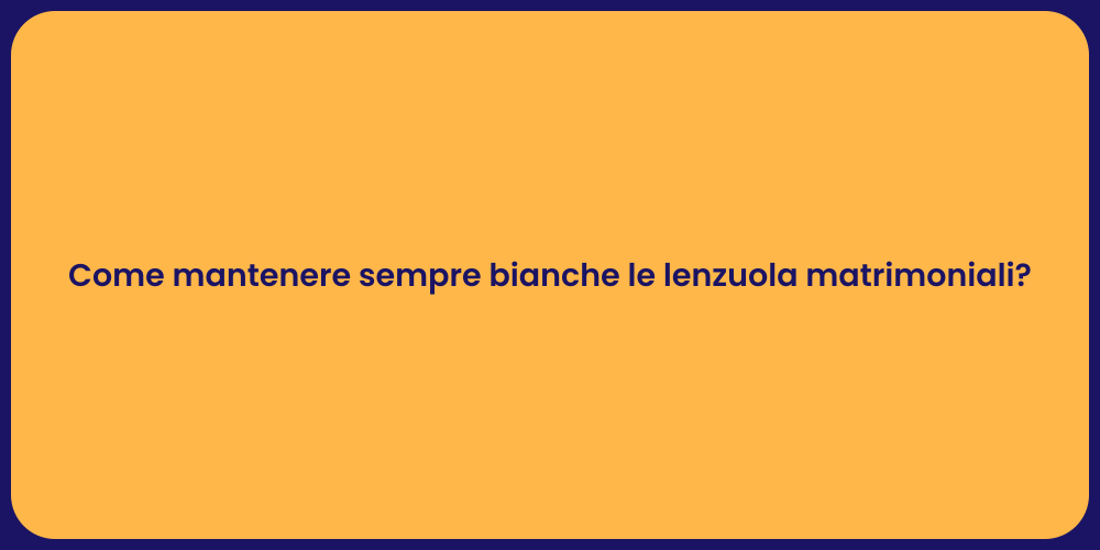 Come mantenere sempre bianche le lenzuola matrimoniali?