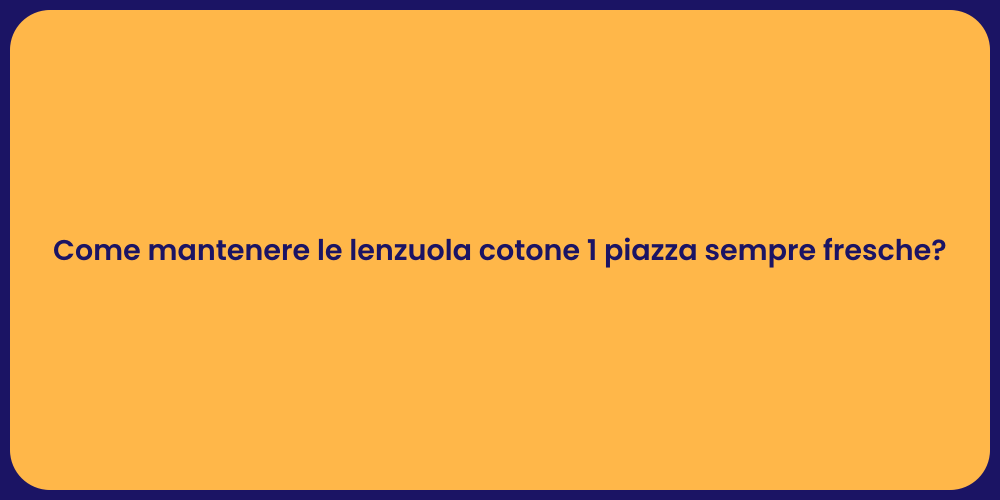 Come mantenere le lenzuola cotone 1 piazza sempre fresche?