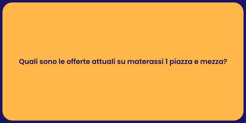 Quali sono le offerte attuali su materassi 1 piazza e mezza?