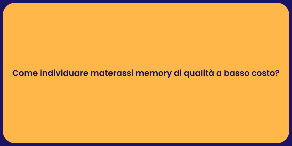 Come individuare materassi memory di qualità a basso costo?