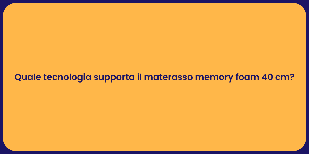 Quale tecnologia supporta il materasso memory foam 40 cm?