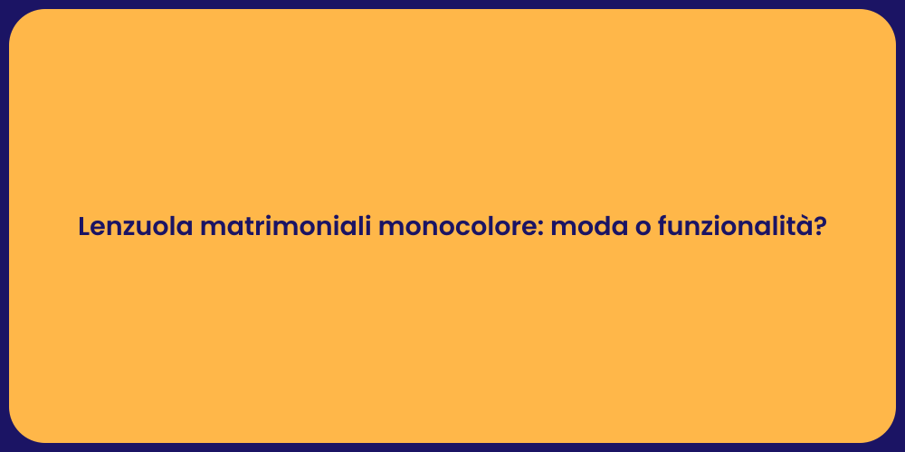Lenzuola matrimoniali monocolore: moda o funzionalità?