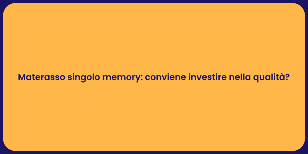 Materasso singolo memory: conviene investire nella qualità?