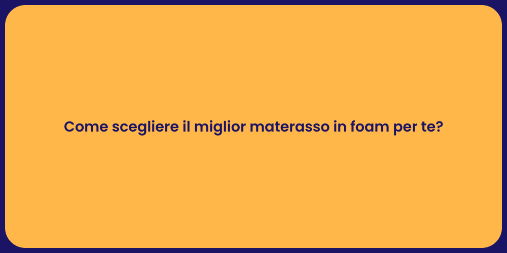 Come scegliere il miglior materasso in foam per te?