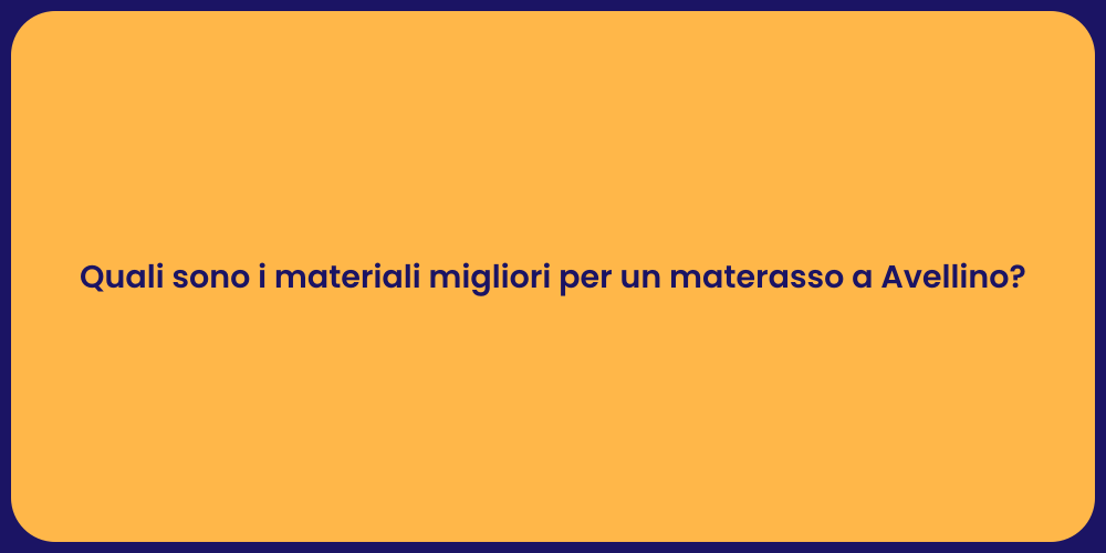 Quali sono i materiali migliori per un materasso a Avellino?