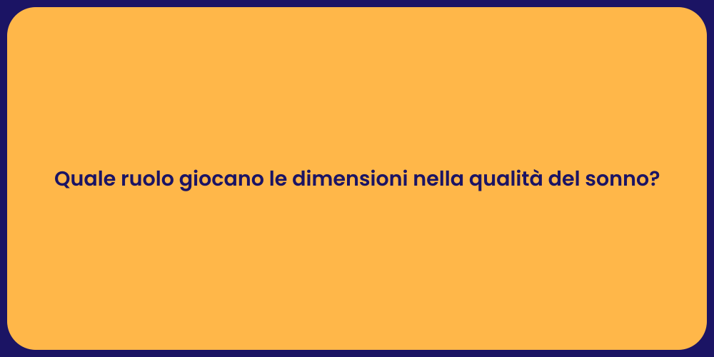 Quale ruolo giocano le dimensioni nella qualità del sonno?