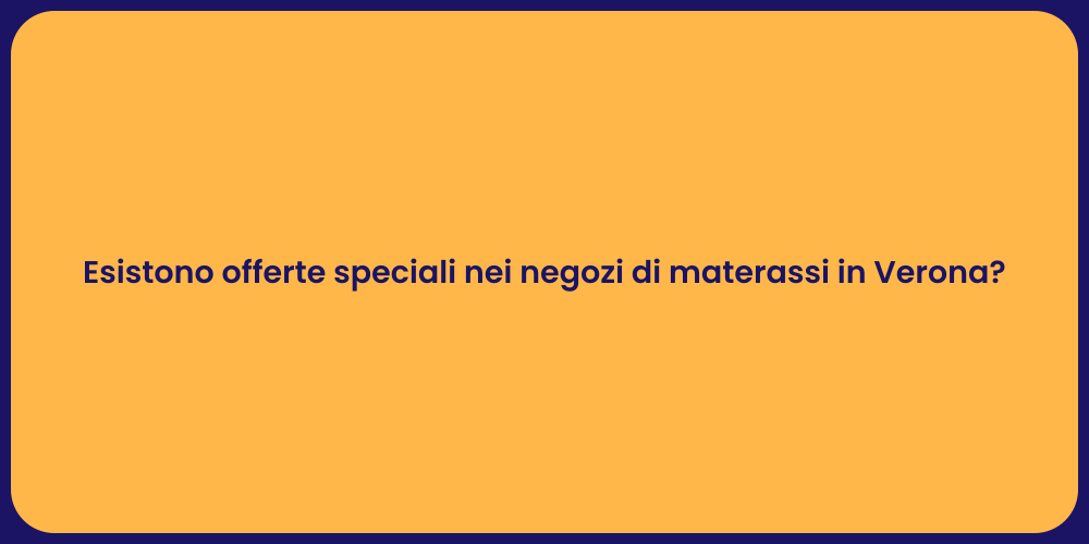 Esistono offerte speciali nei negozi di materassi in Verona?