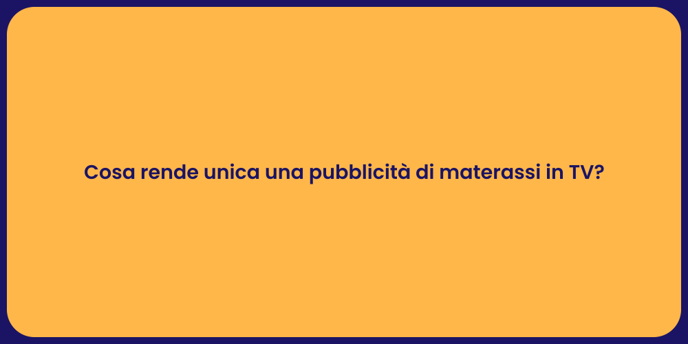 Cosa rende unica una pubblicità di materassi in TV?
