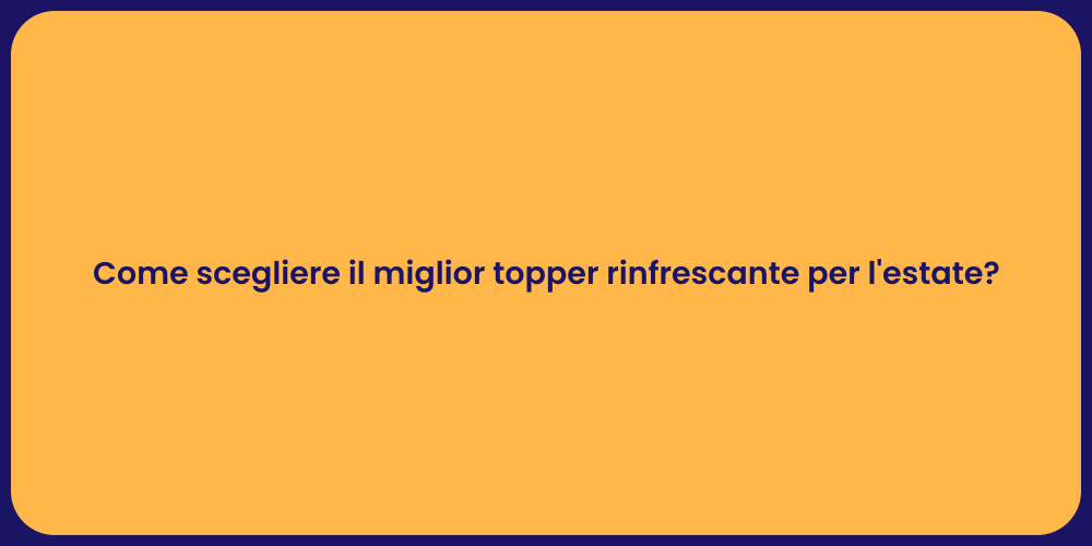 Come scegliere il miglior topper rinfrescante per l'estate?