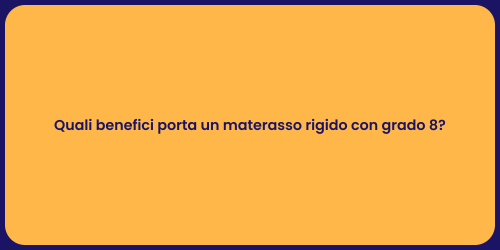 Quali benefici porta un materasso rigido con grado 8?