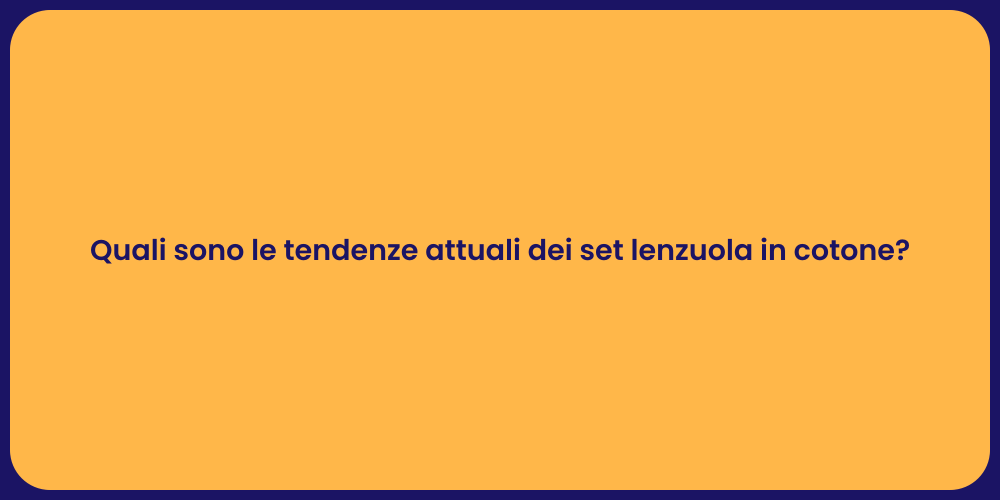 Quali sono le tendenze attuali dei set lenzuola in cotone?