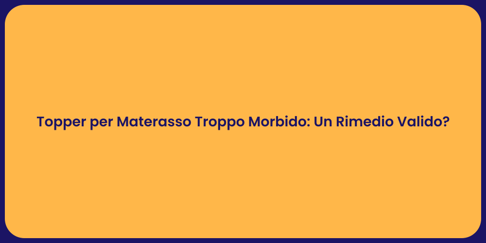 Topper per Materasso Troppo Morbido: Un Rimedio Valido?
