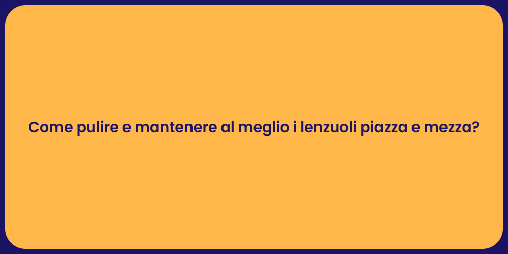 Come pulire e mantenere al meglio i lenzuoli piazza e mezza?