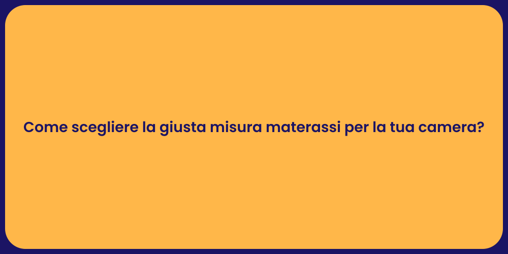 Come scegliere la giusta misura materassi per la tua camera?