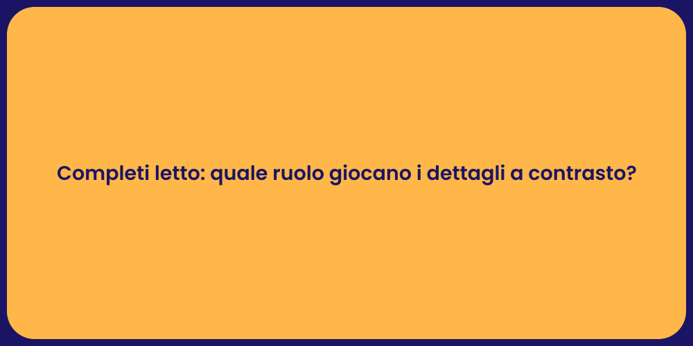 Completi letto: quale ruolo giocano i dettagli a contrasto?