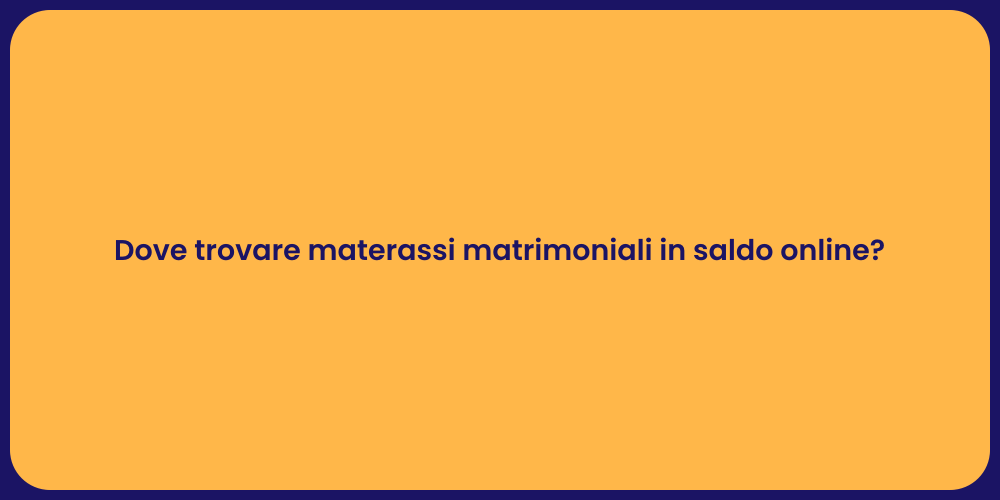 Dove trovare materassi matrimoniali in saldo online?