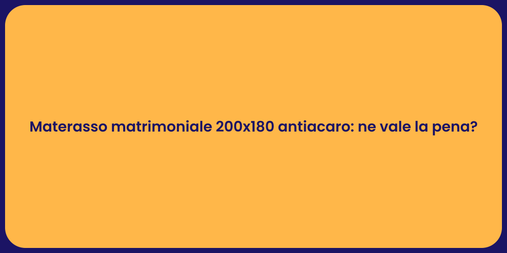 Materasso matrimoniale 200x180 antiacaro: ne vale la pena?