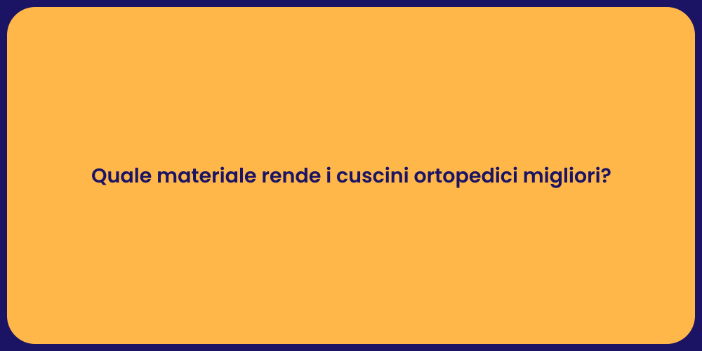 Quale materiale rende i cuscini ortopedici migliori?