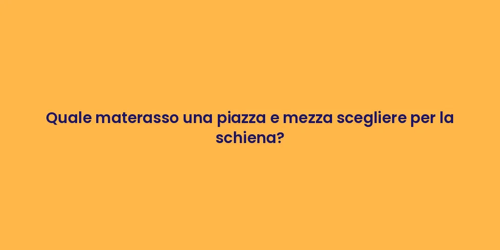 Quale materasso una piazza e mezza scegliere per la schiena?