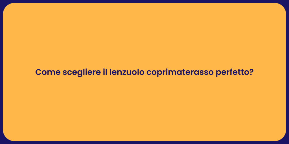 Come scegliere il lenzuolo coprimaterasso perfetto?