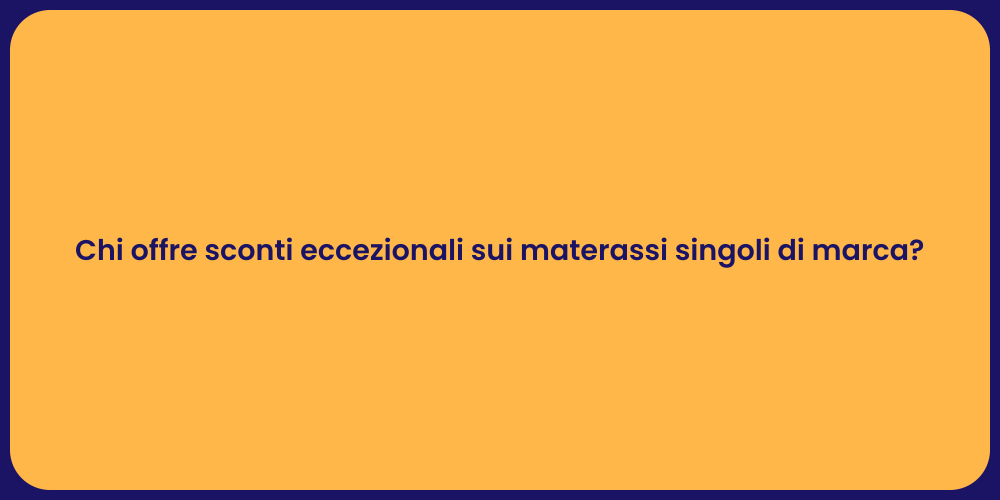 Chi offre sconti eccezionali sui materassi singoli di marca?