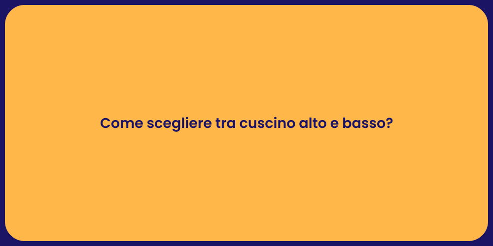 Come scegliere tra cuscino alto e basso?