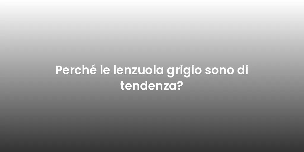Perché le lenzuola grigio sono di tendenza?