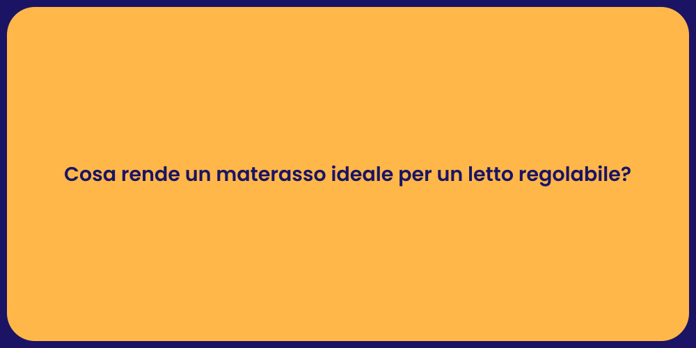 Cosa rende un materasso ideale per un letto regolabile?