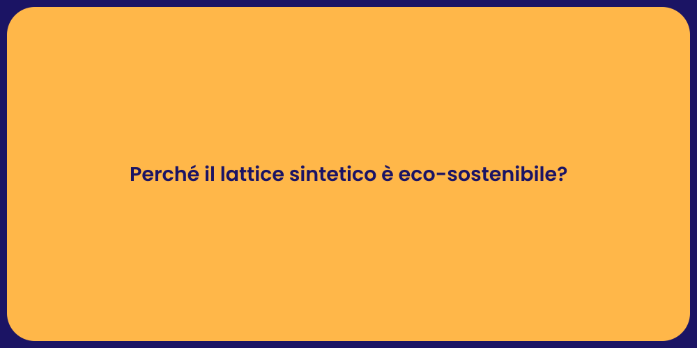 Perché il lattice sintetico è eco-sostenibile?