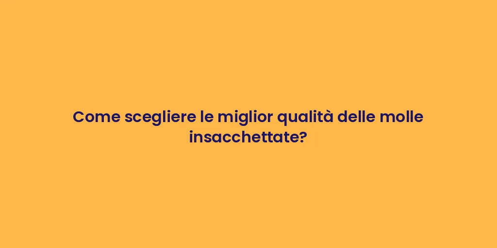 Come scegliere le miglior qualità delle molle insacchettate?