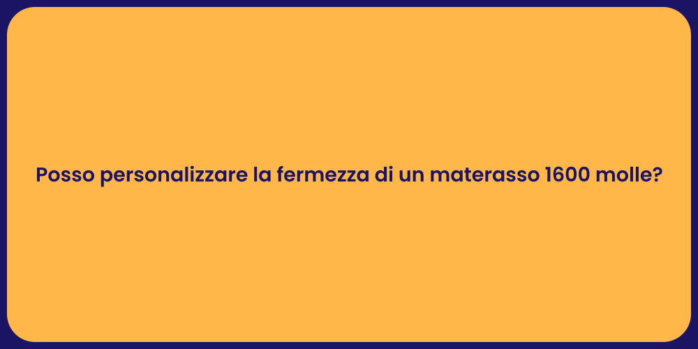Posso personalizzare la fermezza di un materasso 1600 molle?