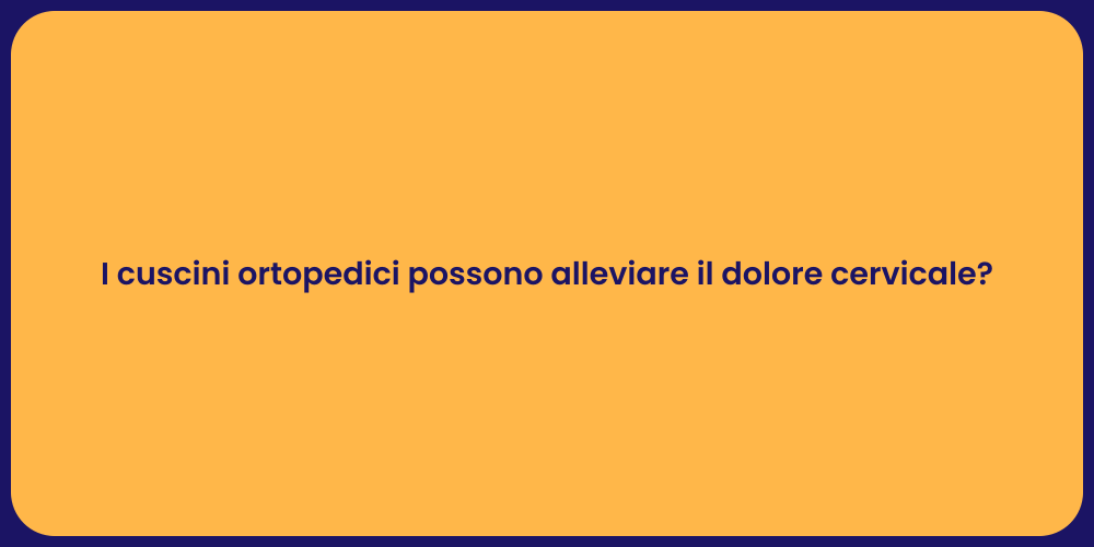 I cuscini ortopedici possono alleviare il dolore cervicale?