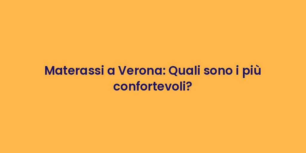 Materassi a Verona: Quali sono i più confortevoli?