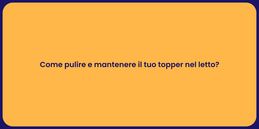 Come pulire e mantenere il tuo topper nel letto?