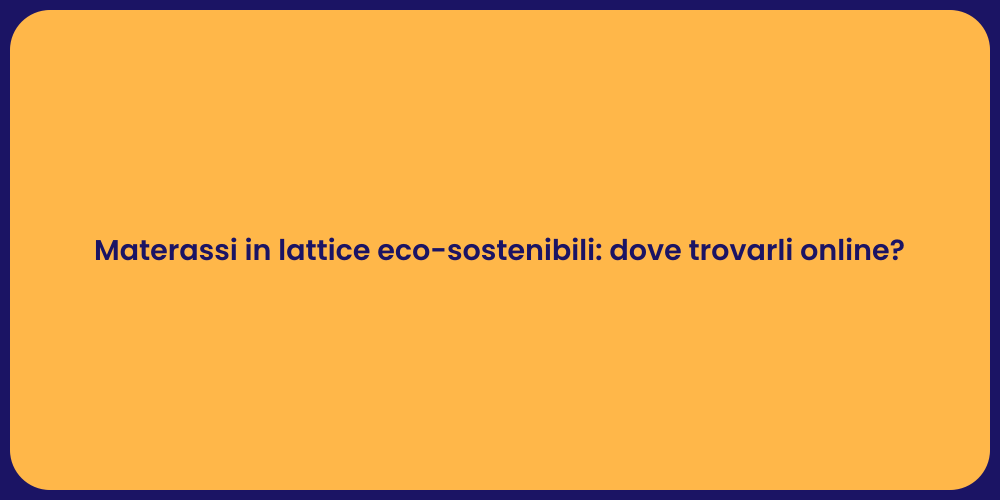 Materassi in lattice eco-sostenibili: dove trovarli online?