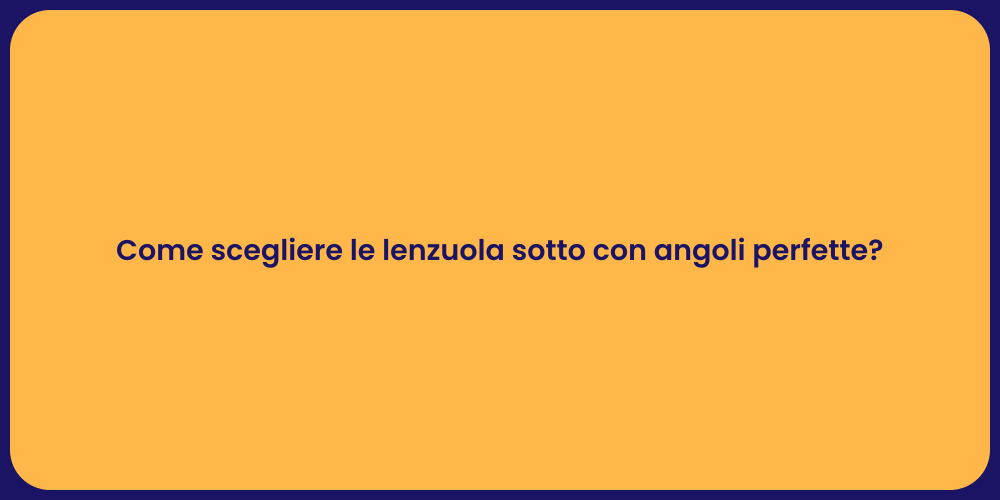 Come scegliere le lenzuola sotto con angoli perfette?