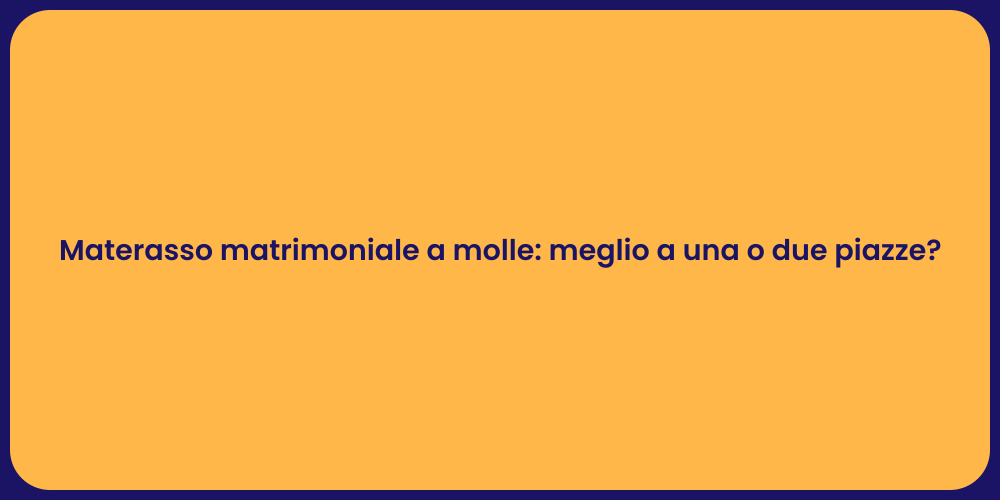 Materasso matrimoniale a molle: meglio a una o due piazze?