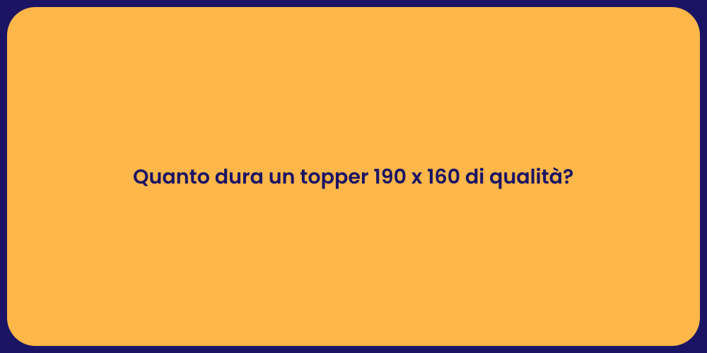 Quanto dura un topper 190 x 160 di qualità?
