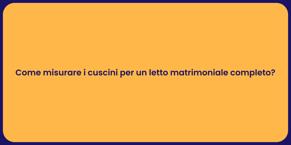 Come misurare i cuscini per un letto matrimoniale completo?