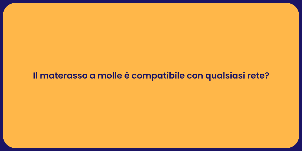 Il materasso a molle è compatibile con qualsiasi rete?