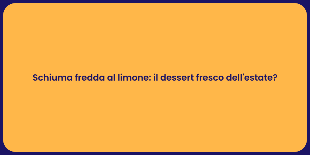 Schiuma fredda al limone: il dessert fresco dell'estate?