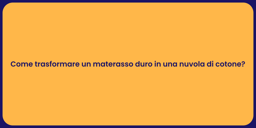 Come trasformare un materasso duro in una nuvola di cotone?