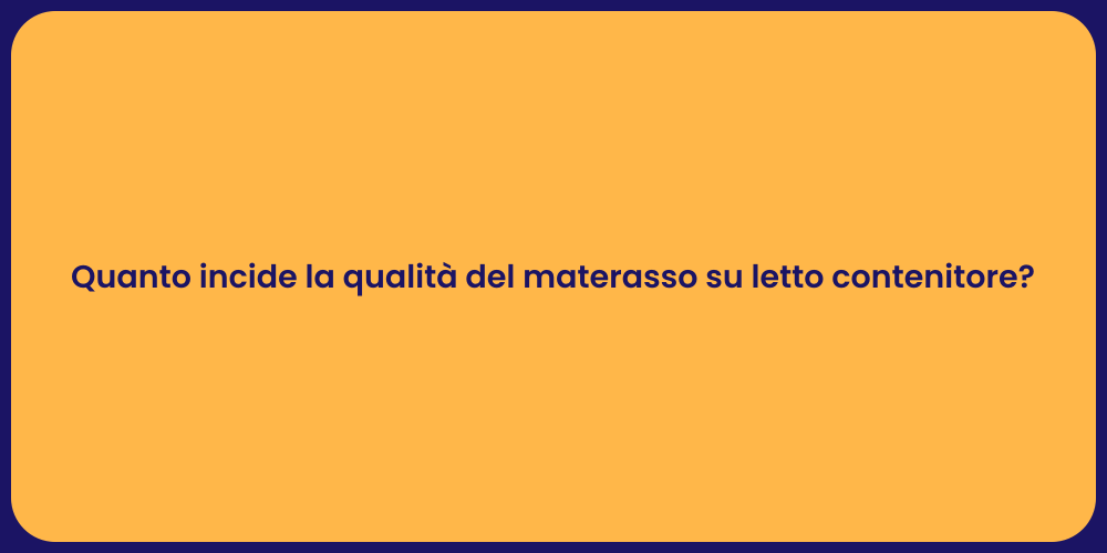 Quanto incide la qualità del materasso su letto contenitore?