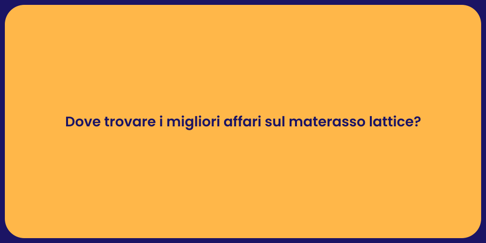 Dove trovare i migliori affari sul materasso lattice?