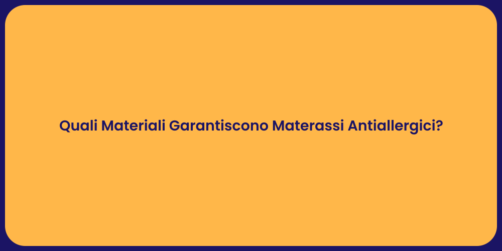 Quali Materiali Garantiscono Materassi Antiallergici?