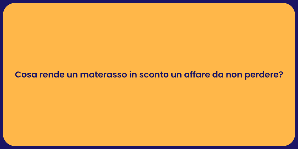 Cosa rende un materasso in sconto un affare da non perdere?