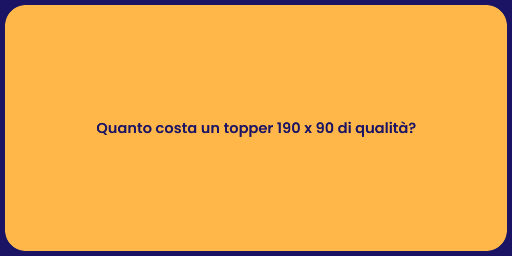 Quanto costa un topper 190 x 90 di qualità?