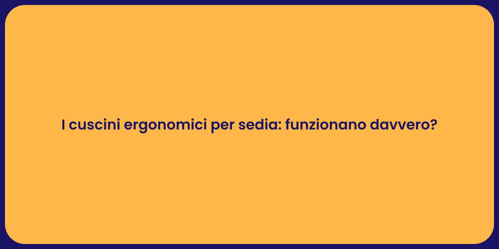 I cuscini ergonomici per sedia: funzionano davvero?