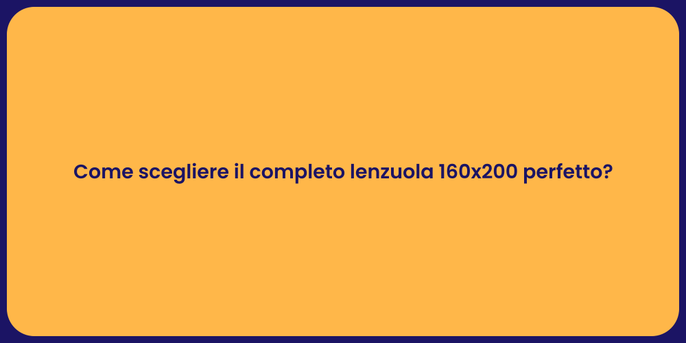 Come scegliere il completo lenzuola 160x200 perfetto?