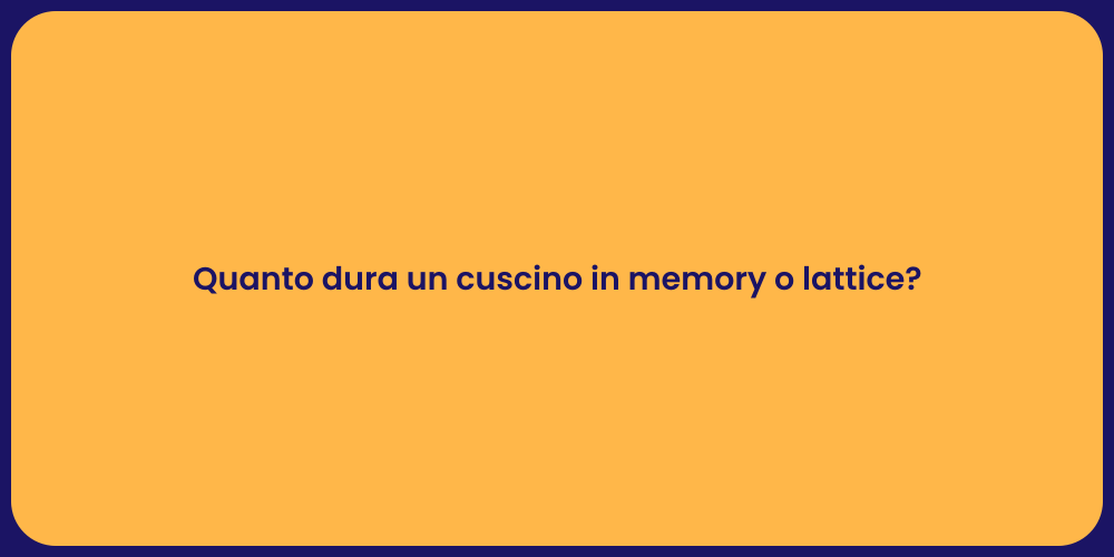 Quanto dura un cuscino in memory o lattice?